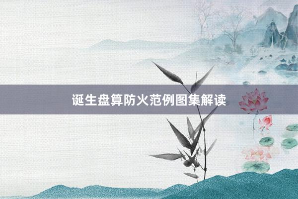 诞生盘算防火范例图集解读
